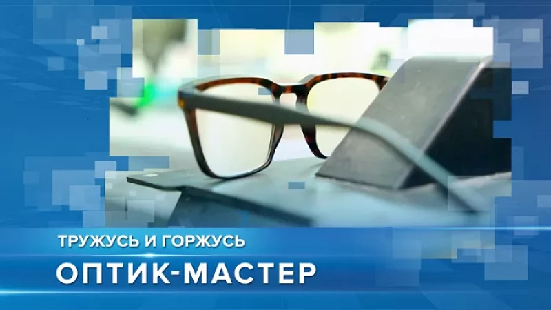 «Тружусь и горжусь». Профессия - оптик-мастер