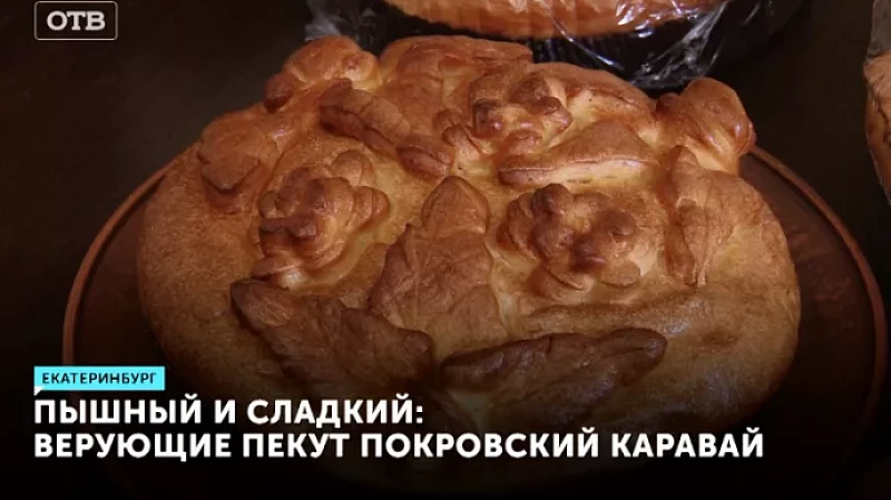 Пышный и сладкий: верующие пекут покровский каравай